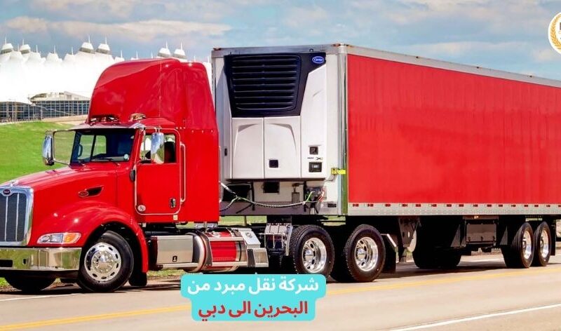 شركة نقل مبرد من البحرين الى دبي